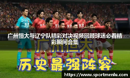 广州恒大与辽宁队精彩对决视频回顾球迷必看精彩瞬间合集